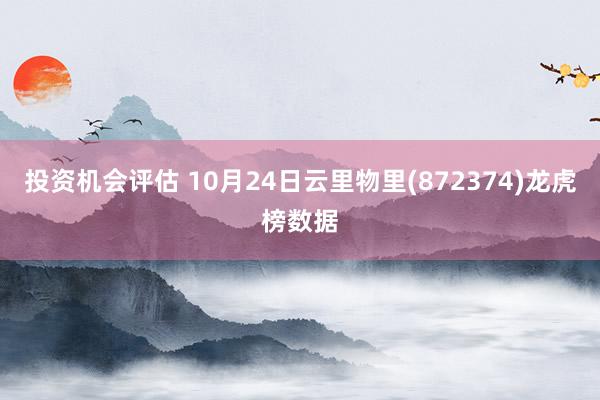 投资机会评估 10月24日云里物里(872374)龙虎榜数据