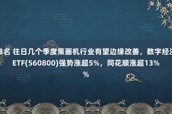 排名 往日几个季度策画机行业有望边缘改善，数字经济ETF(560800)强势涨超5%，同花顺涨超13%