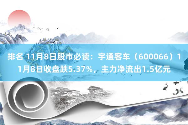 排名 11月8日股市必读：宇通客车（600066）11月8日收盘跌5.37%，主力净流出1.5亿元