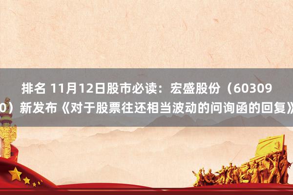 排名 11月12日股市必读：宏盛股份（603090）新发布《对于股票往还相当波动的问询函的回复》