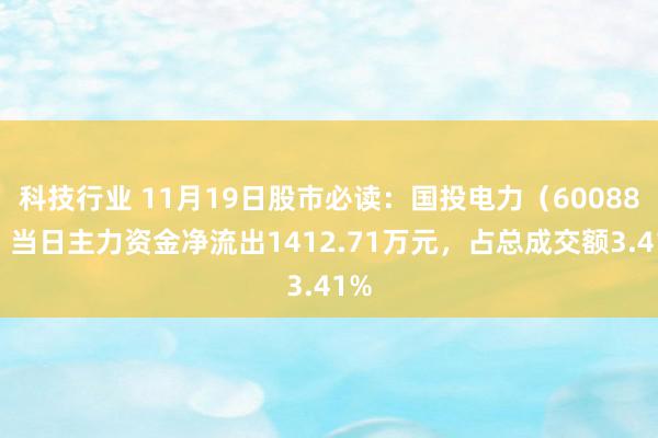 科技行业 11月19日股市必读：国投电力（600886）当日主力资金净流出1412.71万元，占总成交额3.41%