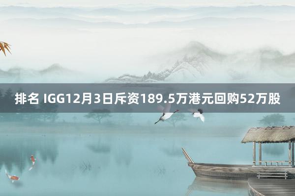 排名 IGG12月3日斥资189.5万港元回购52万股