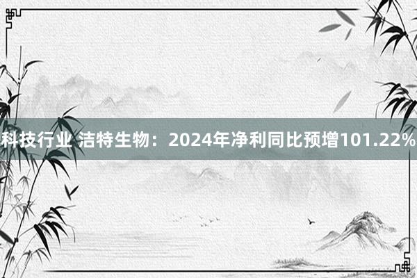 科技行业 洁特生物：2024年净利同比预增101.22%