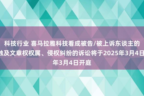 科技行业 喜马拉雅科技看成被告/被上诉东谈主的1起触及文章权权属、侵权纠纷的诉讼将于2025年3月4日开庭